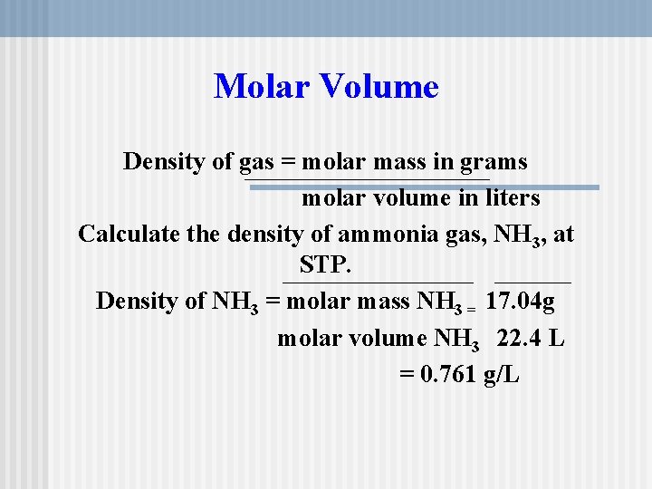 Molar Volume Density of gas = molar mass in grams molar volume in liters