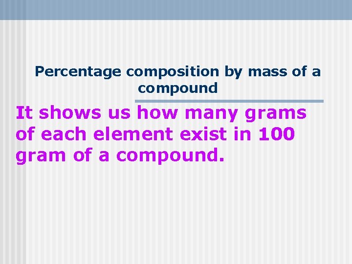 Percentage composition by mass of a compound It shows us how many grams of