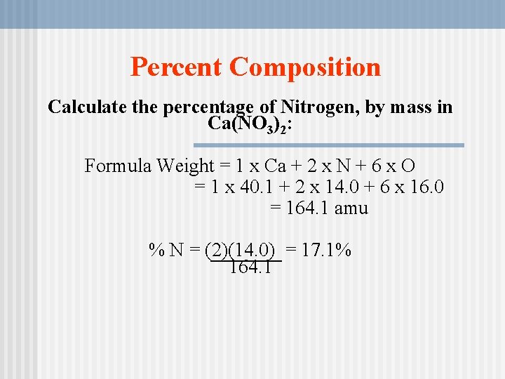 Percent Composition Calculate the percentage of Nitrogen, by mass in Ca(NO 3)2: Formula Weight Percent Composition Calculate the percentage of Nitrogen, by mass in Ca(NO 3)2: Formula Weight
