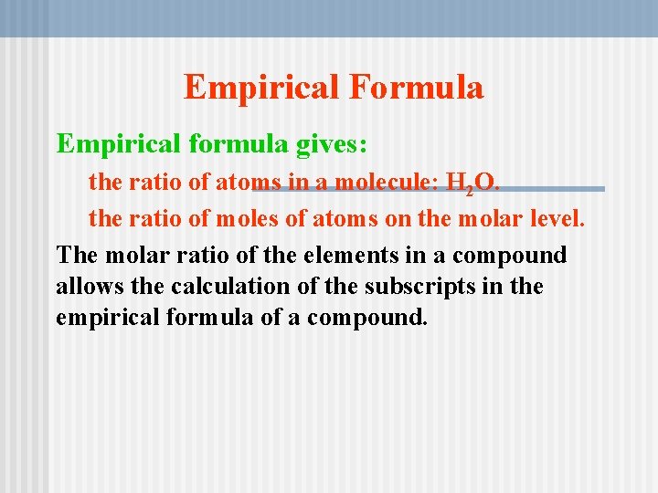 Empirical Formula Empirical formula gives: the ratio of atoms in a molecule: H 2