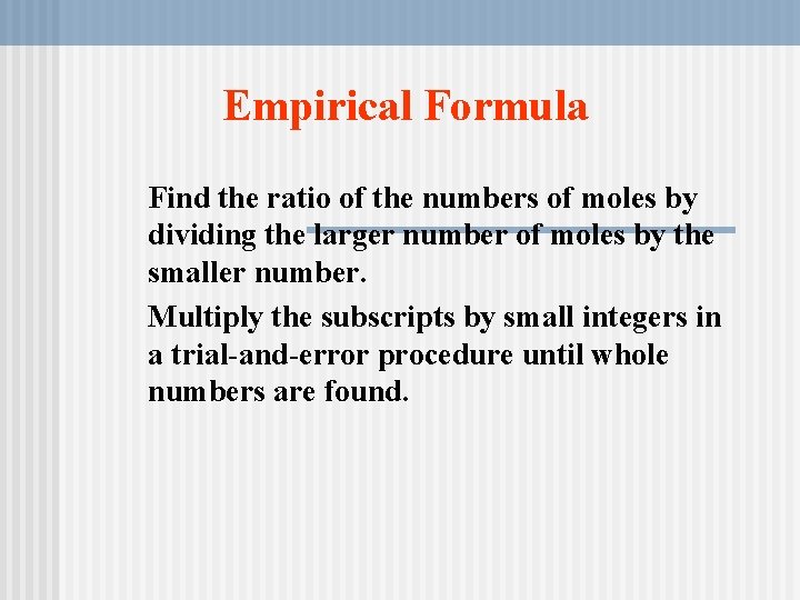 Empirical Formula Find the ratio of the numbers of moles by dividing the larger
