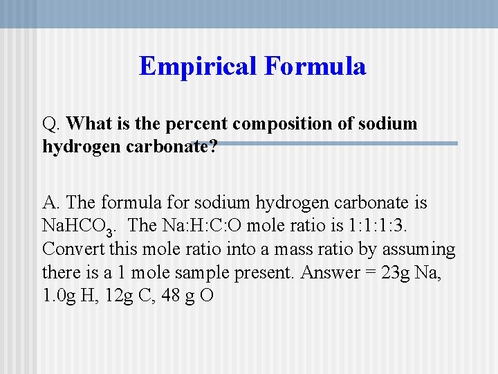 Empirical Formula Q. What is the percent composition of sodium hydrogen carbonate? A. The Empirical Formula Q. What is the percent composition of sodium hydrogen carbonate? A. The