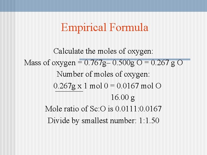 Empirical Formula Calculate the moles of oxygen: Mass of oxygen = 0. 767 g–