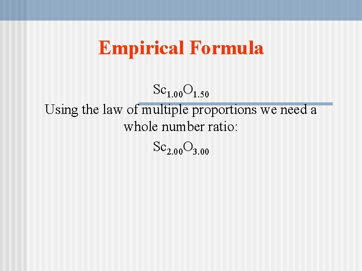 Empirical Formula Sc 1. 00 O 1. 50 Using the law of multiple proportions