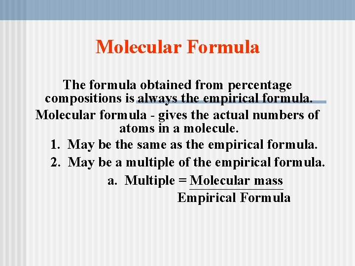 Molecular Formula The formula obtained from percentage compositions is always the empirical formula. Molecular