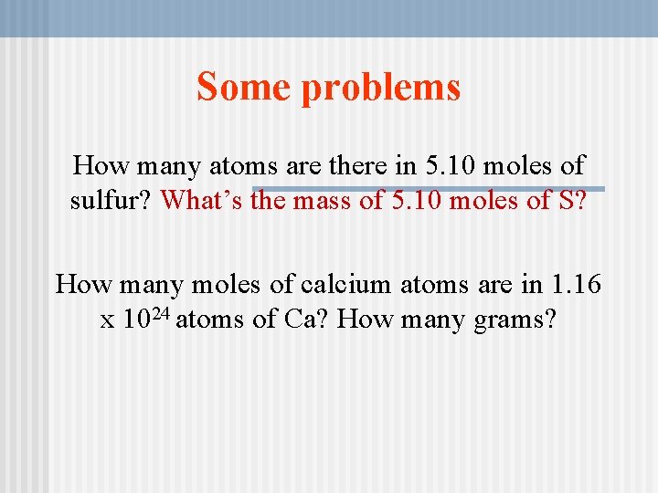 Some problems How many atoms are there in 5. 10 moles of sulfur? What’s