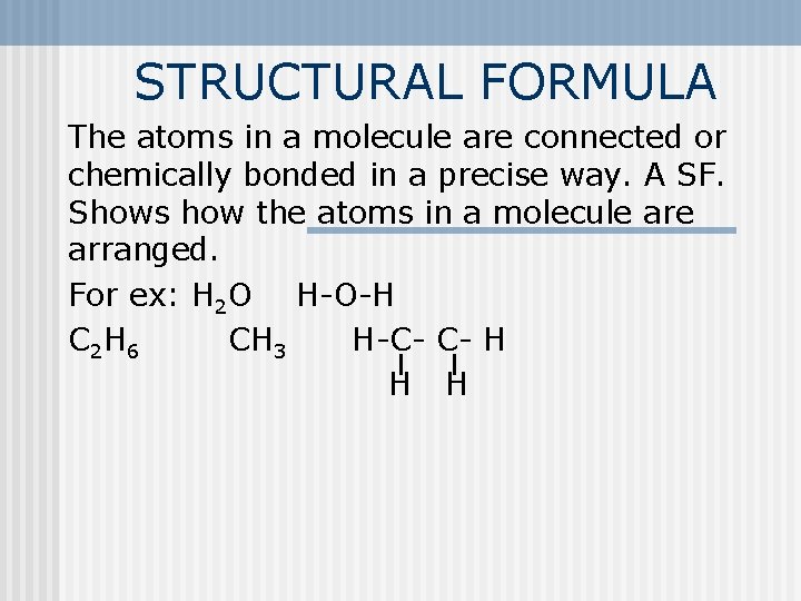 STRUCTURAL FORMULA The atoms in a molecule are connected or chemically bonded in a