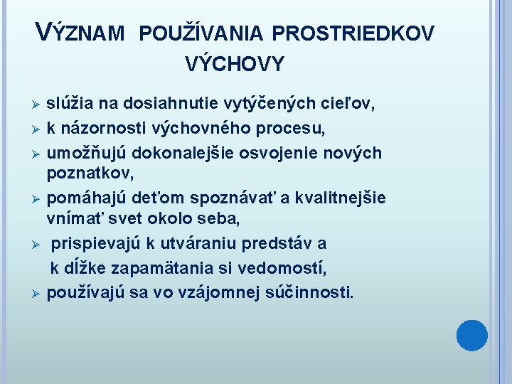 VÝZNAM POUŽÍVANIA PROSTRIEDKOV VÝCHOVY slúžia na dosiahnutie vytýčených cieľov, Ø k názornosti výchovného procesu,