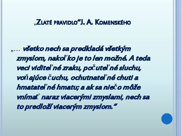 „ZLATÉ PRAVIDLO“J. A. KOMENSKÉHO „. . . všetko nech sa predkladá všetkým zmyslom, nakoľko