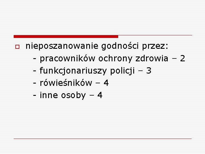o nieposzanowanie godności przez: - pracowników ochrony zdrowia – 2 - funkcjonariuszy policji –