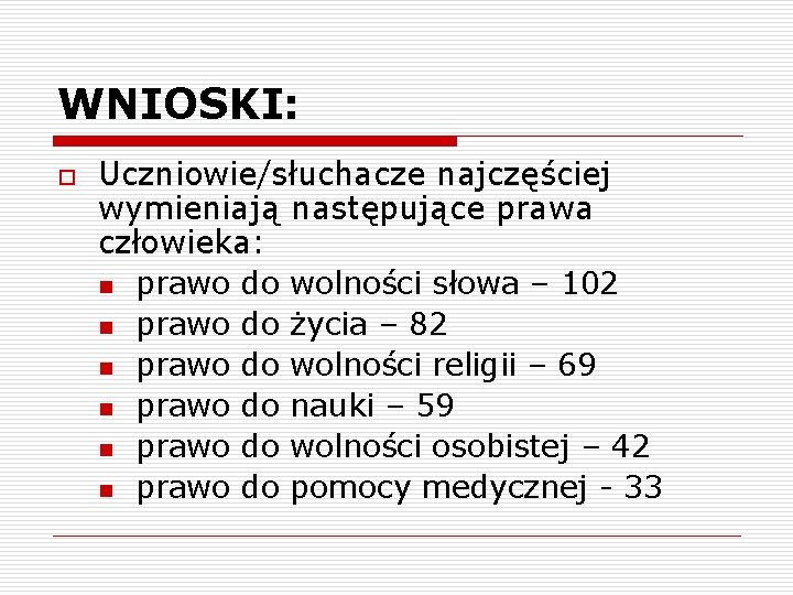 WNIOSKI: o Uczniowie/słuchacze najczęściej wymieniają następujące prawa człowieka: n prawo do wolności słowa –