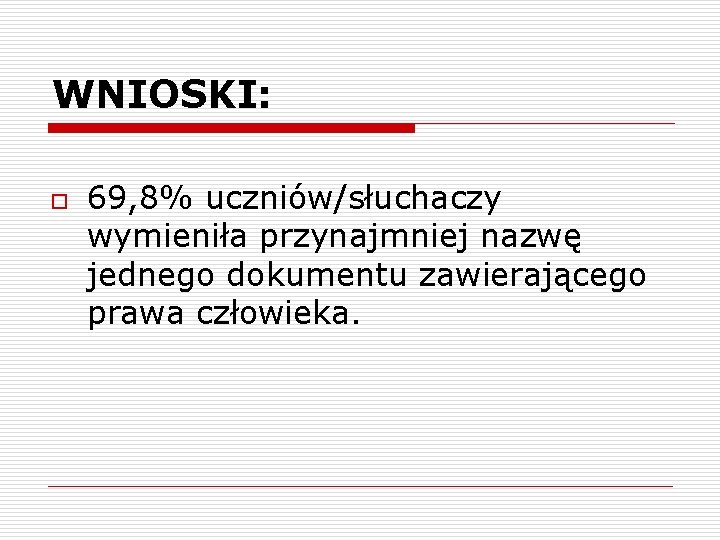 WNIOSKI: o 69, 8% uczniów/słuchaczy wymieniła przynajmniej nazwę jednego dokumentu zawierającego prawa człowieka. 