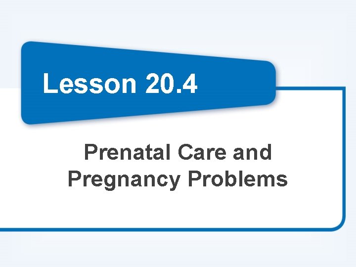 Lesson 20. 4 Prenatal Care and Pregnancy Problems 