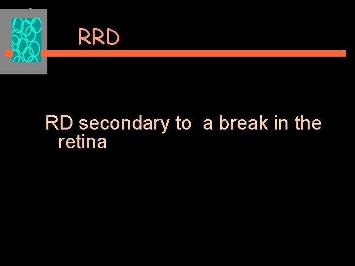 RRD RD secondary to a break in the retina 