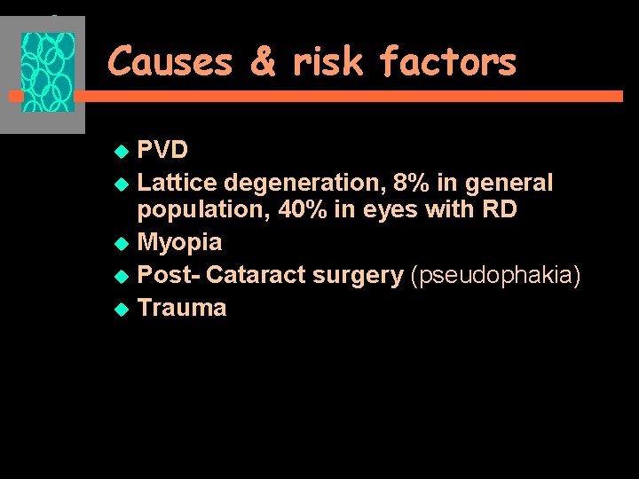 Causes & risk factors PVD u Lattice degeneration, 8% in general population, 40% in
