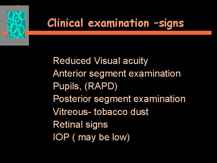 Clinical examination –signs Reduced Visual acuity Anterior segment examination Pupils, (RAPD) Posterior segment examination