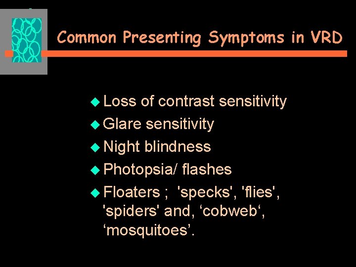 Common Presenting Symptoms in VRD u Loss of contrast sensitivity u Glare sensitivity u