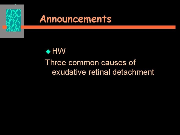 Announcements u HW Three common causes of exudative retinal detachment 