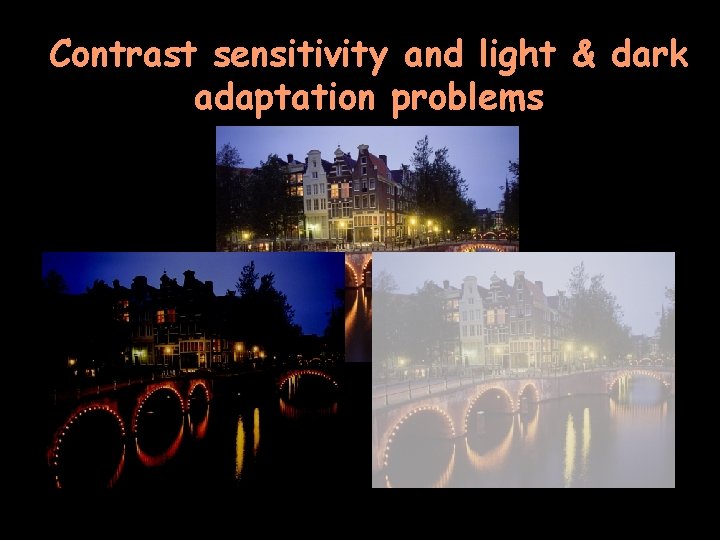 Contrast sensitivity and light & dark adaptation problems 