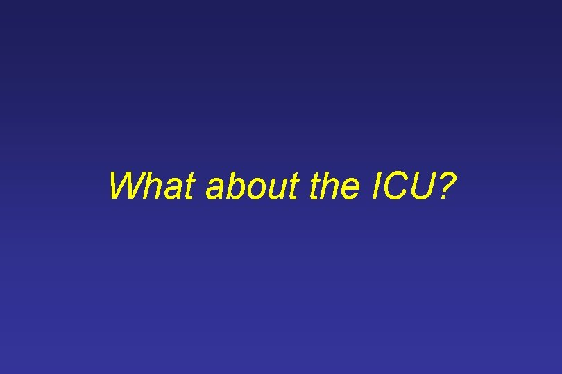 What about the ICU? 