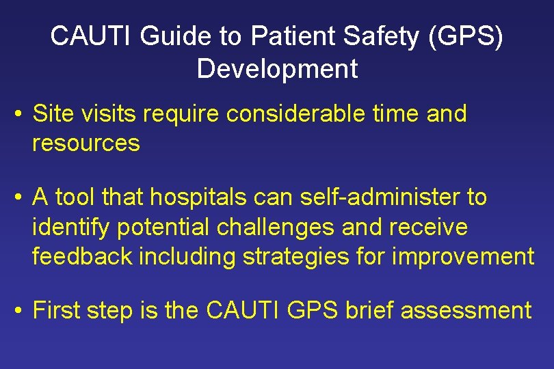 CAUTI Guide to Patient Safety (GPS) Development • Site visits require considerable time and