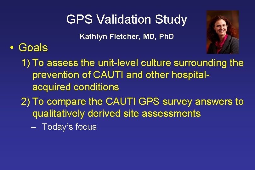 GPS Validation Study Kathlyn Fletcher, MD, Ph. D • Goals 1) To assess the