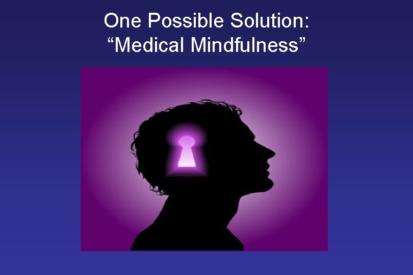 One Possible Solution: “Medical Mindfulness” 