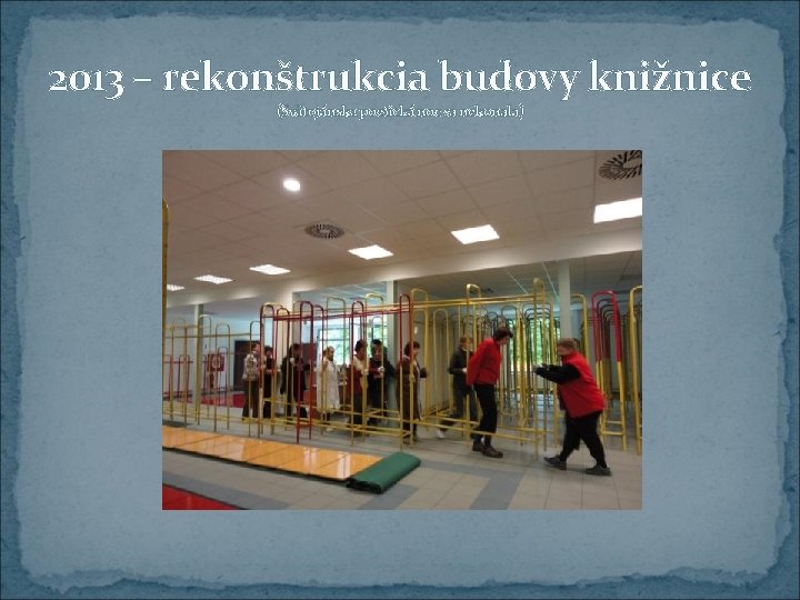 2013 – rekonštrukcia budovy knižnice (Svätojánska poetická noc sa nekonala) 