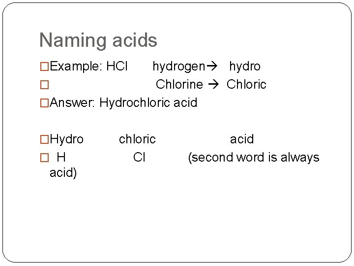 Naming acids �Example: HCl hydrogen hydro � Chlorine Chloric �Answer: Hydrochloric acid �Hydro chloric