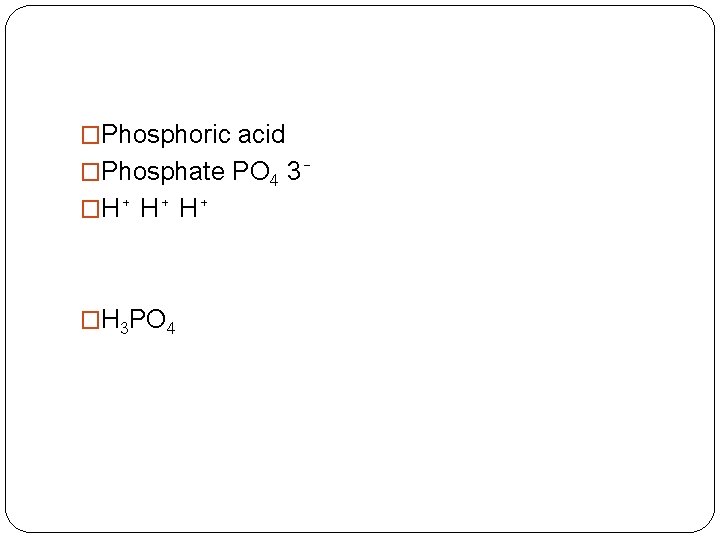 �Phosphoric acid �Phosphate PO 4 3⁻ �H⁺ H⁺ H⁺ �H 3 PO 4 