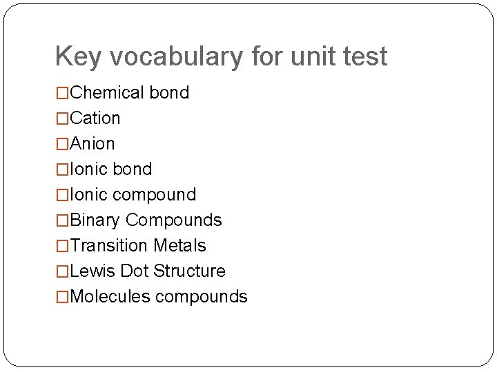 Key vocabulary for unit test �Chemical bond �Cation �Anion �Ionic bond �Ionic compound �Binary