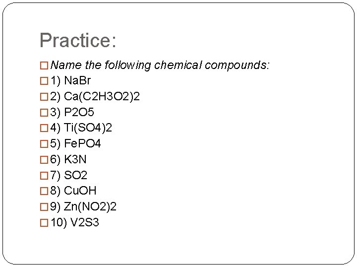 Practice: � Name the following chemical compounds: � 1) Na. Br � 2) Ca(C