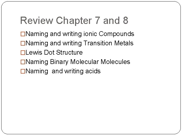 Review Chapter 7 and 8 �Naming and writing ionic Compounds �Naming and writing Transition