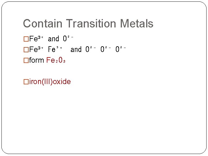Contain Transition Metals �Fe³⁺ and O²⁻ O²⁻ �form Fe₂O₃ �iron(III)oxide 