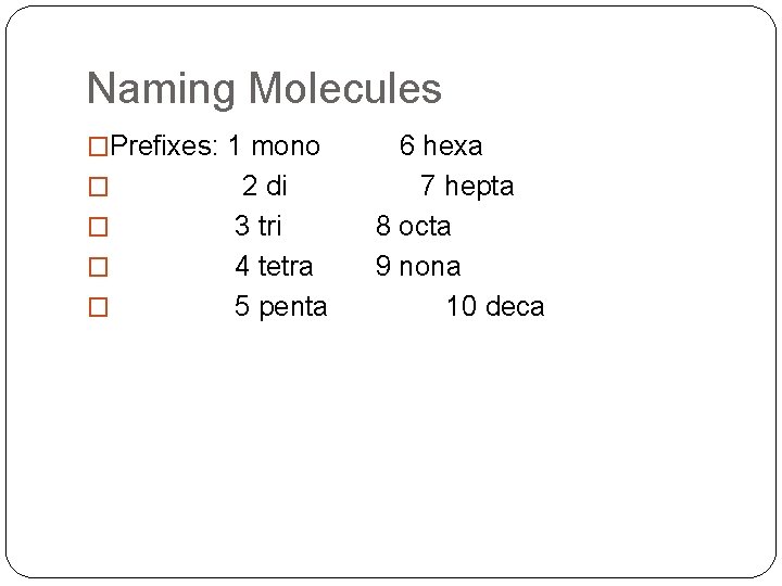 Naming Molecules �Prefixes: 1 mono 6 hexa � 2 di 7 hepta � �