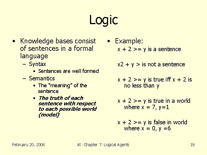 Logic • Knowledge bases consist of sentences in a formal language – Syntax •