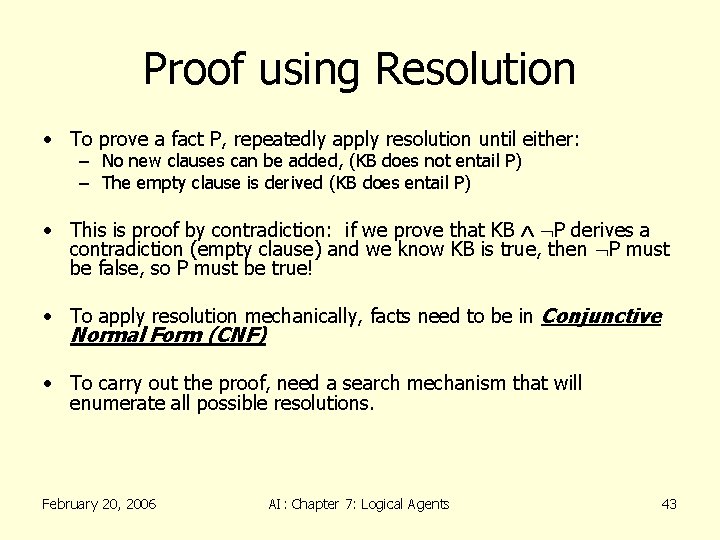 Proof using Resolution • To prove a fact P, repeatedly apply resolution until either: