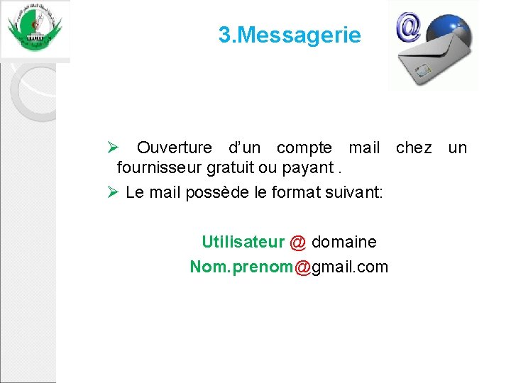 3. Messagerie Ø Ouverture d’un compte mail chez un fournisseur gratuit ou payant. Ø
