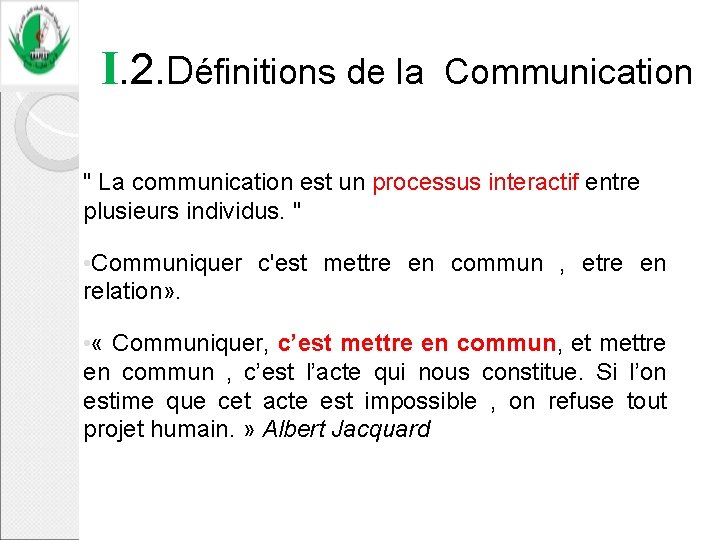 I. 2. Définitions de la Communication " La communication est un processus interactif entre