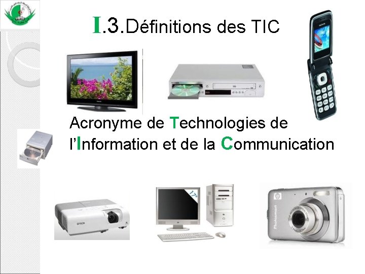 I. 3. Définitions des TIC Acronyme de Technologies de l’Information et de la Communication