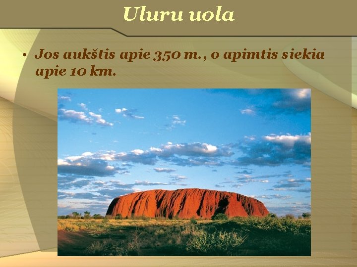 Uluru uola • Jos aukštis apie 350 m. , o apimtis siekia apie 10