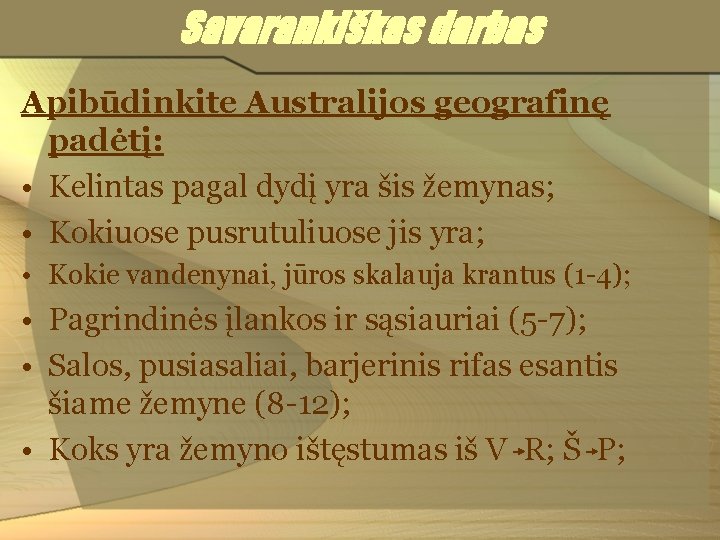 Savarankiškas darbas Apibūdinkite Australijos geografinę padėtį: • Kelintas pagal dydį yra šis žemynas; •