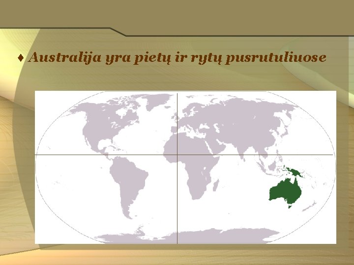 ♦ Australija yra pietų ir rytų pusrutuliuose 