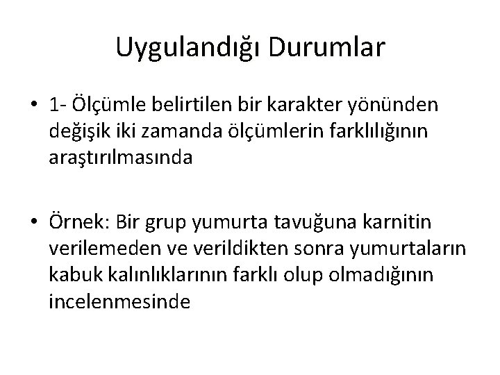 Uygulandığı Durumlar • 1 - Ölçümle belirtilen bir karakter yönünden değişik iki zamanda ölçümlerin