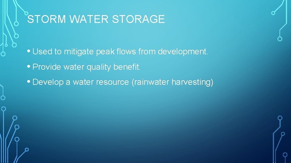 STORM WATER STORAGE • Used to mitigate peak flows from development. • Provide water