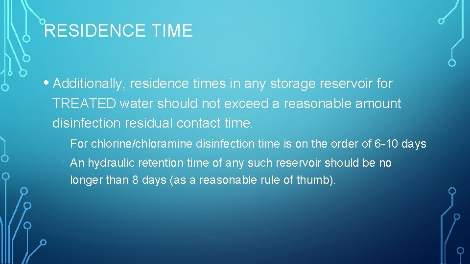 RESIDENCE TIME • Additionally, residence times in any storage reservoir for TREATED water should