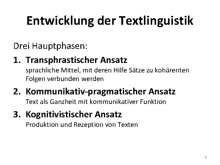 Entwicklung der Textlinguistik Drei Hauptphasen: 1. Transphrastischer Ansatz sprachliche Mittel, mit deren Hilfe Sätze