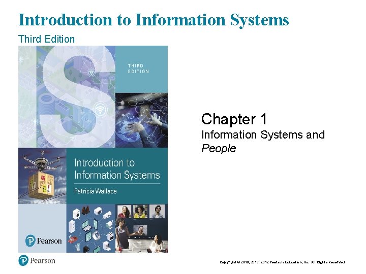 Copyright © 2018 Pearson Education, Inc. Introduction to Information Systems Third Edition Chapter 1