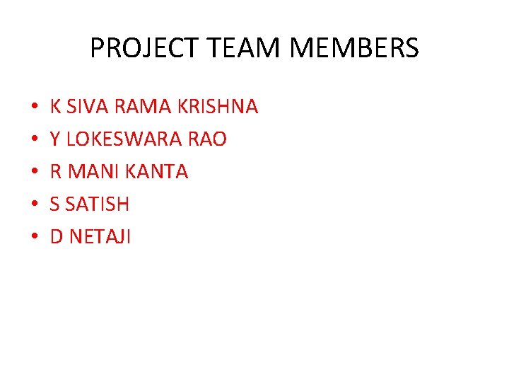 PROJECT TEAM MEMBERS • • • K SIVA RAMA KRISHNA Y LOKESWARA RAO R