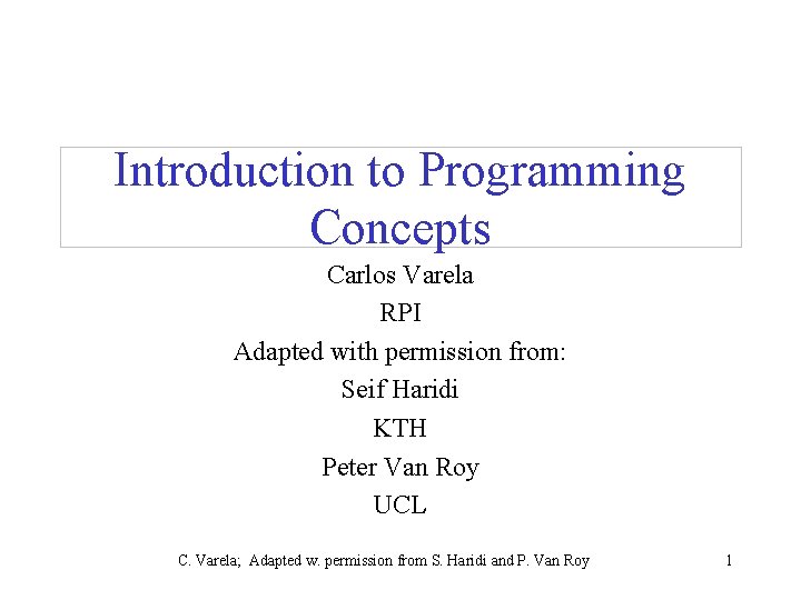 Introduction to Programming Concepts Carlos Varela RPI Adapted with permission from: Seif Haridi KTH
